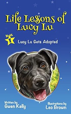 Life Lessons of Lucy Lu: A Heartwarming Illustrated Children’s Book About Dog Adoption and Making a Difference