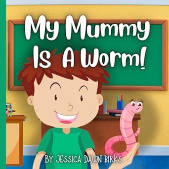 MY MUMMY IS A WORM - funny children's book about careers day at school. Perfect Mother's Day bedtime story book!: Teaching children not to be ashamed to be different from others. Ages 2-10