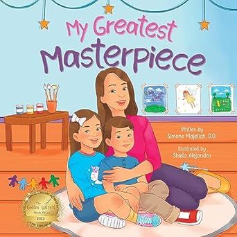 My Greatest Masterpiece: An Inspiring Children's Picture Book About the Magic of Art and Family for Ages 3-7 (Mindful, Happy, Healthy Kids 1)