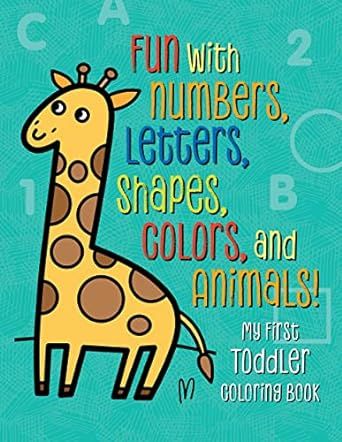 My First Toddler Coloring Book: Fun with Numbers, Letters, Shapes, Colors, and Animals! (Kids coloring activity books)