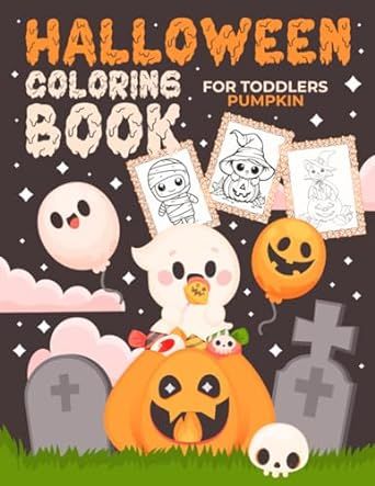 Halloween Coloring Book for Toddlers Pumpkin: Cute Halloween Season Themed (Not Spooky) Coloring Pages for Little Ones Ages 1-4 Filled With Grinning ... Cats, Bats, Witches, Haunted Houses And More!